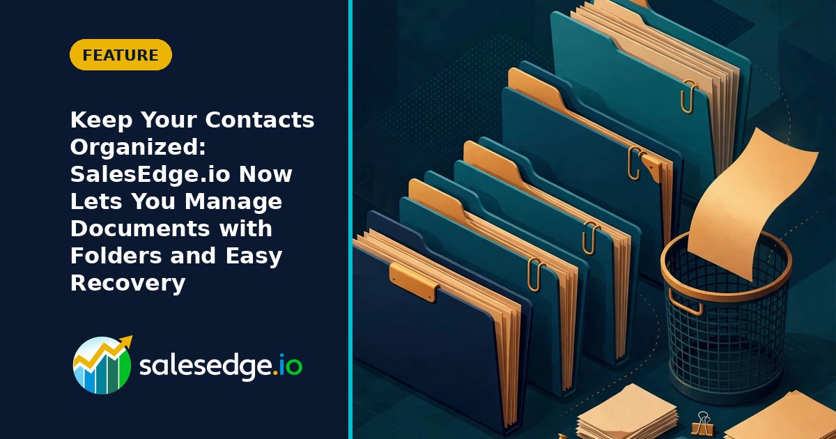Keep Your Contacts Organized: SalesEdge.io Now Lets You Manage Documents with Folders and Easy Recovery