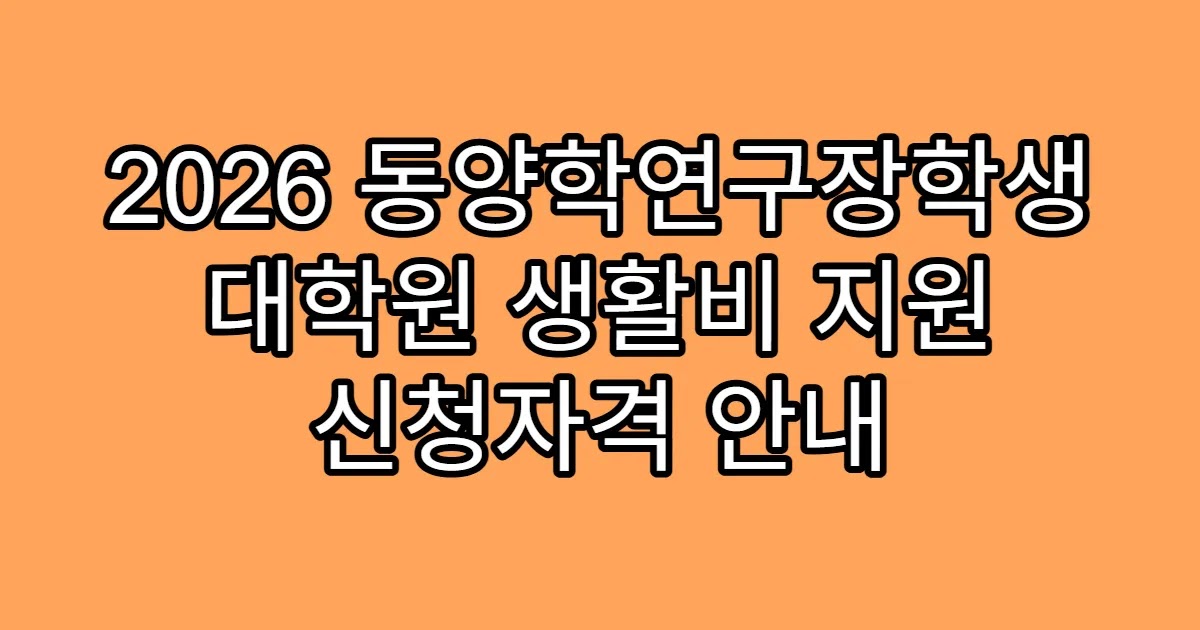 2026 동양학연구장학생 대학원 생활비 지원 신청자격 안내