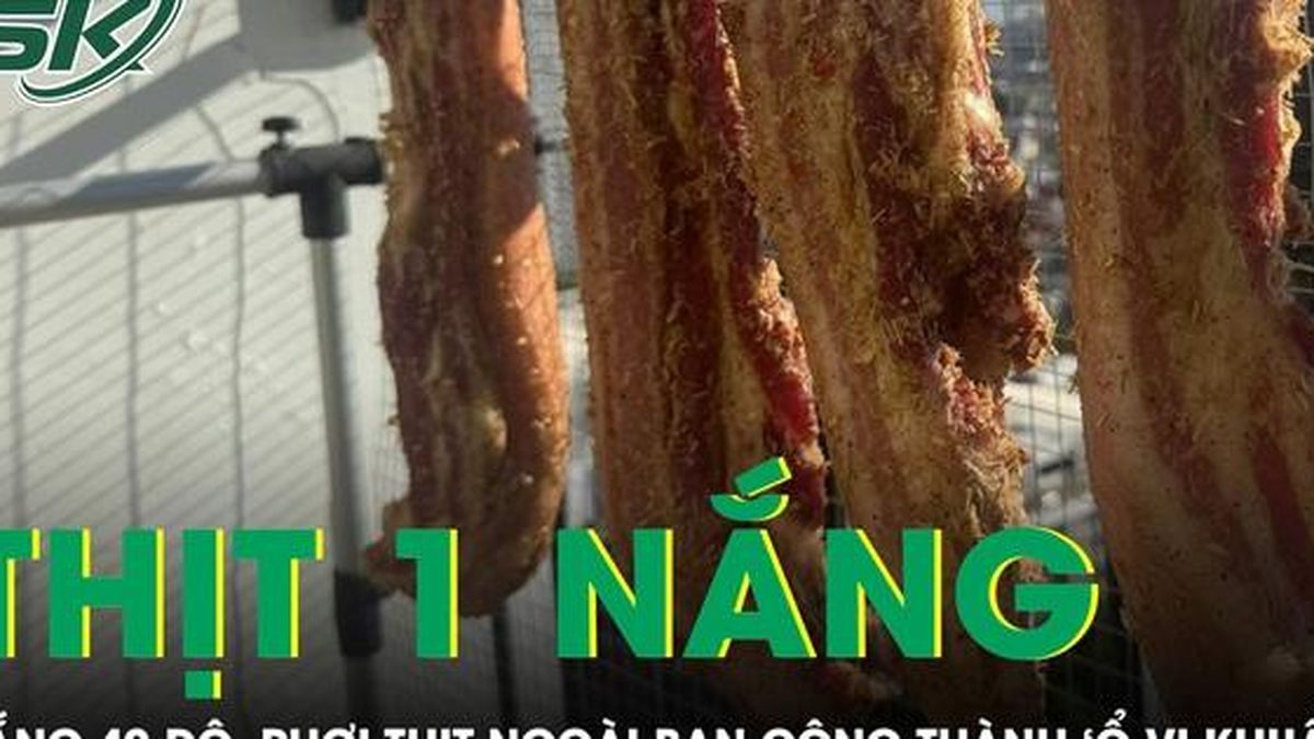 Nắng nóng 40 độ, thịt phơi ngoài ban công thành 'ổ vi khuẩn' gây nguy cơ ngộ độc - Báo Sức Khỏe &amp; Đời Sống