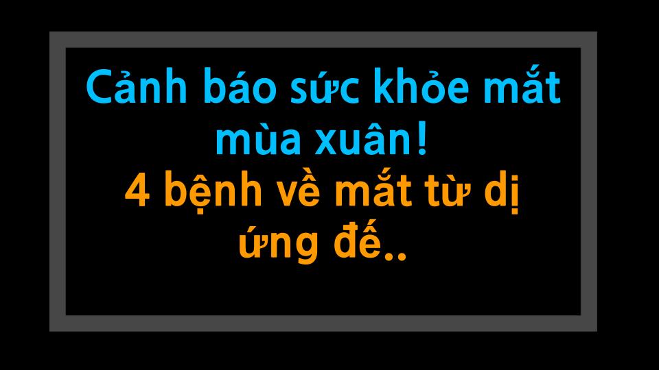 Cảnh báo sức khỏe mắt mùa xuân! 4 bệnh về mắt từ dị ứng đến tăng nhãn áp
