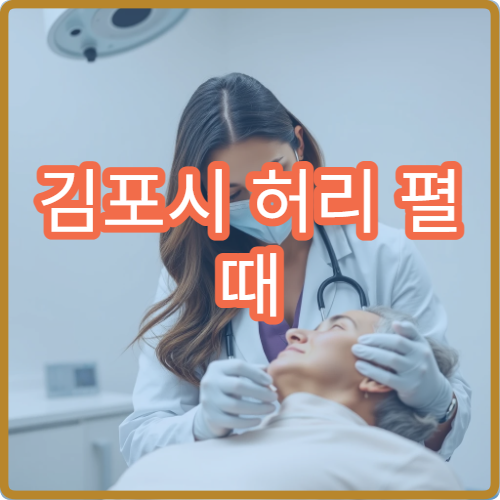 김포시 허리 펼 때 통증 심하고 뻐근할 때 진료 병원