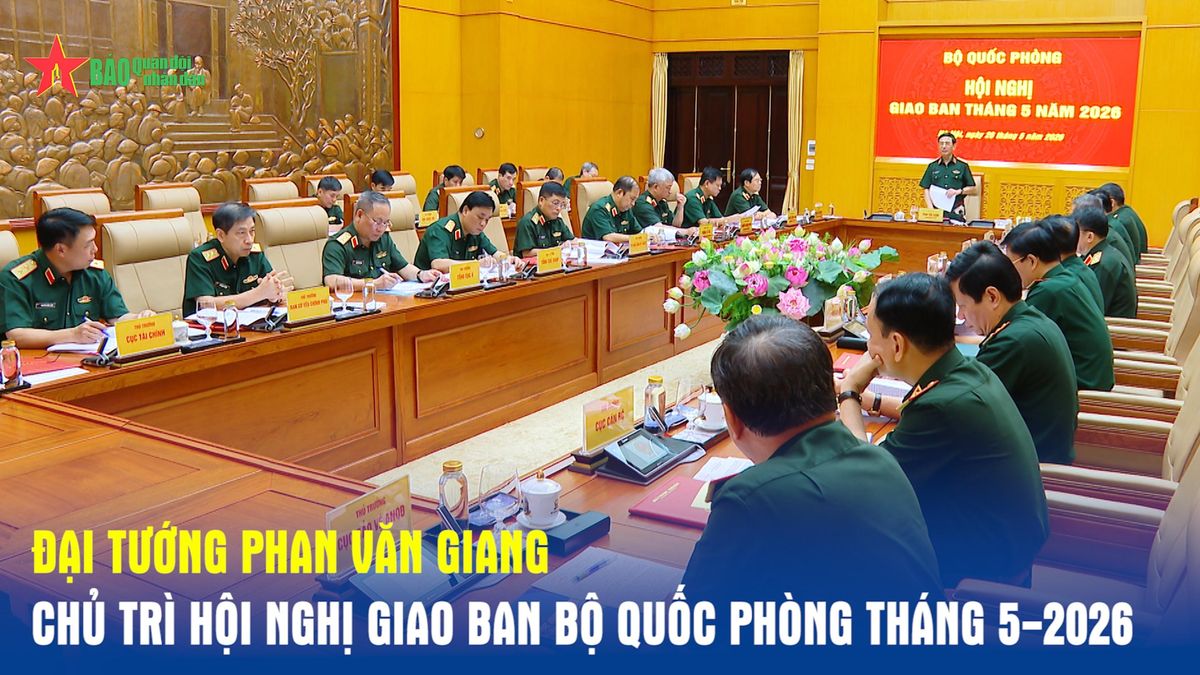 Đại tướng Phan Văn Giang chủ trì Hội nghị giao ban Bộ Quốc phòng tháng 5-2026 - Báo Quân Đội Nhân Dân