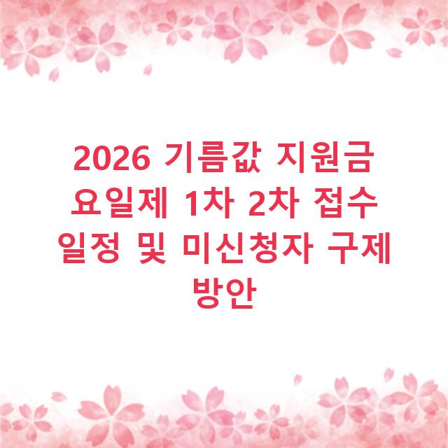 2026 기름값 지원금 요일제 1차 2차 접수 일정 및 미신청자 구제 방안