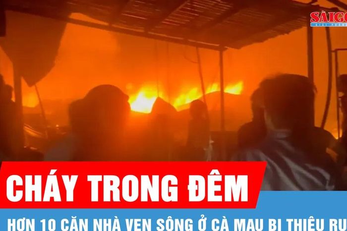 Hơn 10 căn nhà ven sông ở Cà Mau bị lửa thiêu rụi trong đêm - Báo Sài Gòn Giải Phóng
