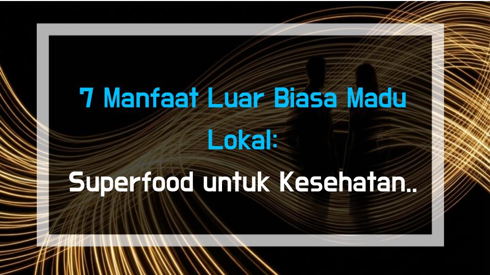 7 Manfaat Luar Biasa Madu Lokal: Superfood untuk Kesehatan & Kecantikan Sekaligus!