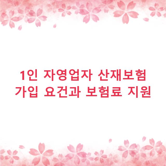 1인 자영업자 산재보험 가입 요건과 보험료 지원