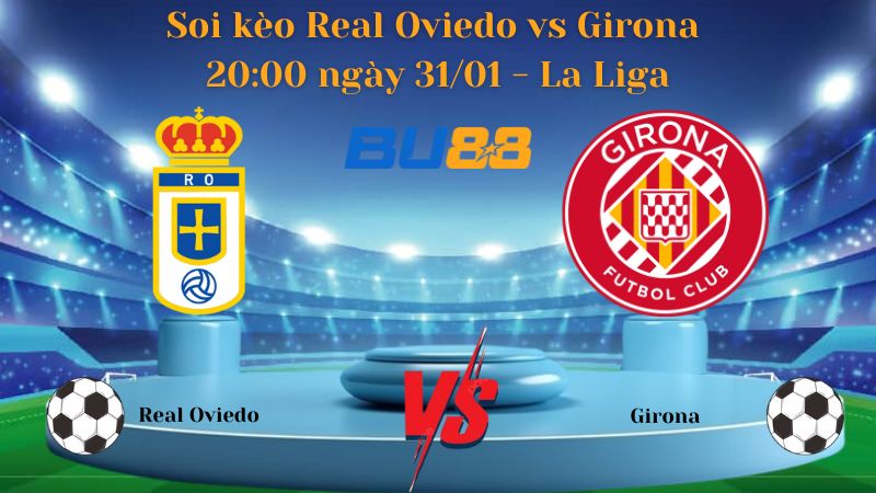 Soi kèo Real Oviedo vs Girona 20:00 ngày 31/01