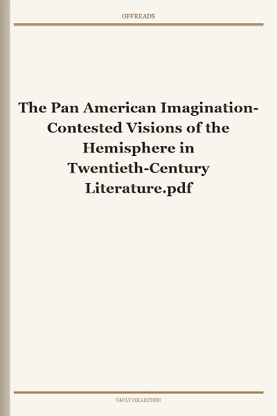 The Pan American Imagination- Contested Visions of the Hemisphere in Twentieth-Century Literature
