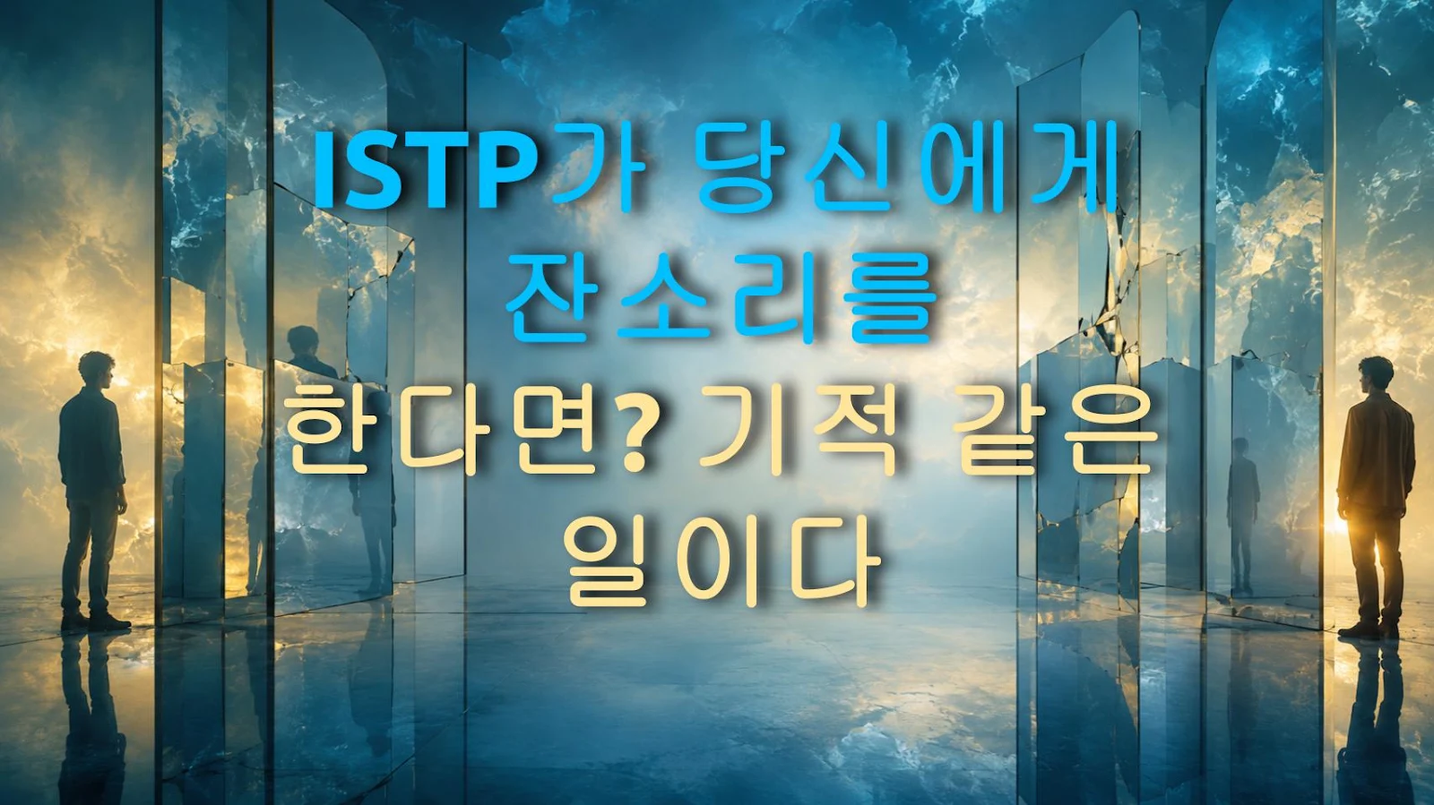 ISTP가 당신에게 잔소리를 한다면? 기적 같은 일이다