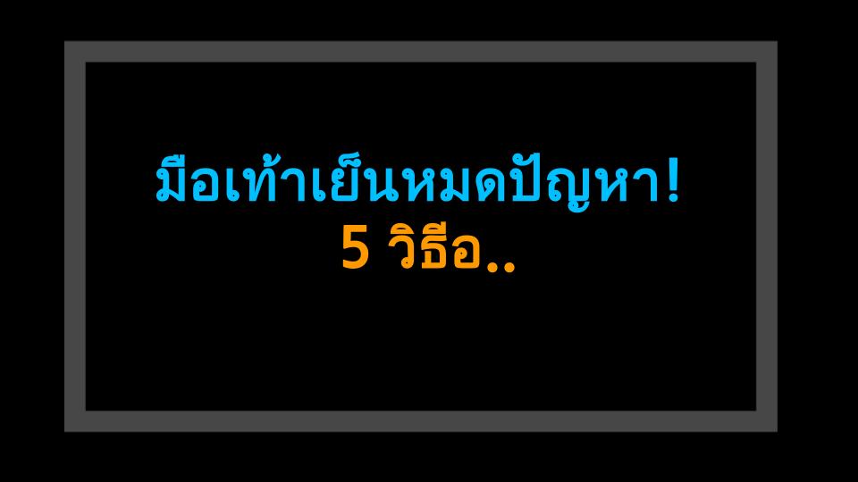 มือเท้าเย็นหมดปัญหา! 5 วิธีอุ่นกายแบบจัดเต็ม ดีกว่าถุงน้ำร้อนแน่นอน