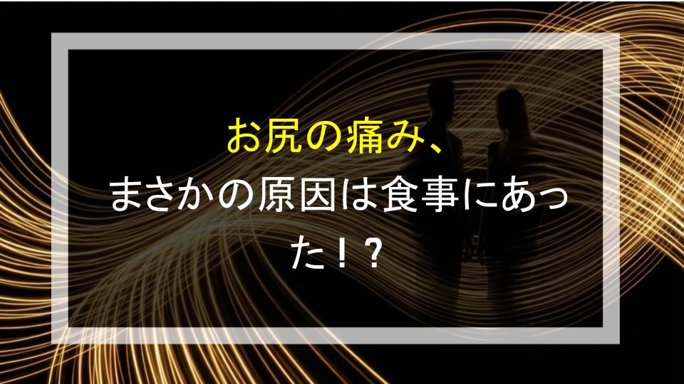 お尻の痛み、まさかの原因は食事にあった！？
