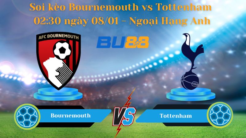 Soi kèo Bournemouth vs Tottenham 02:30 ngày 08/01