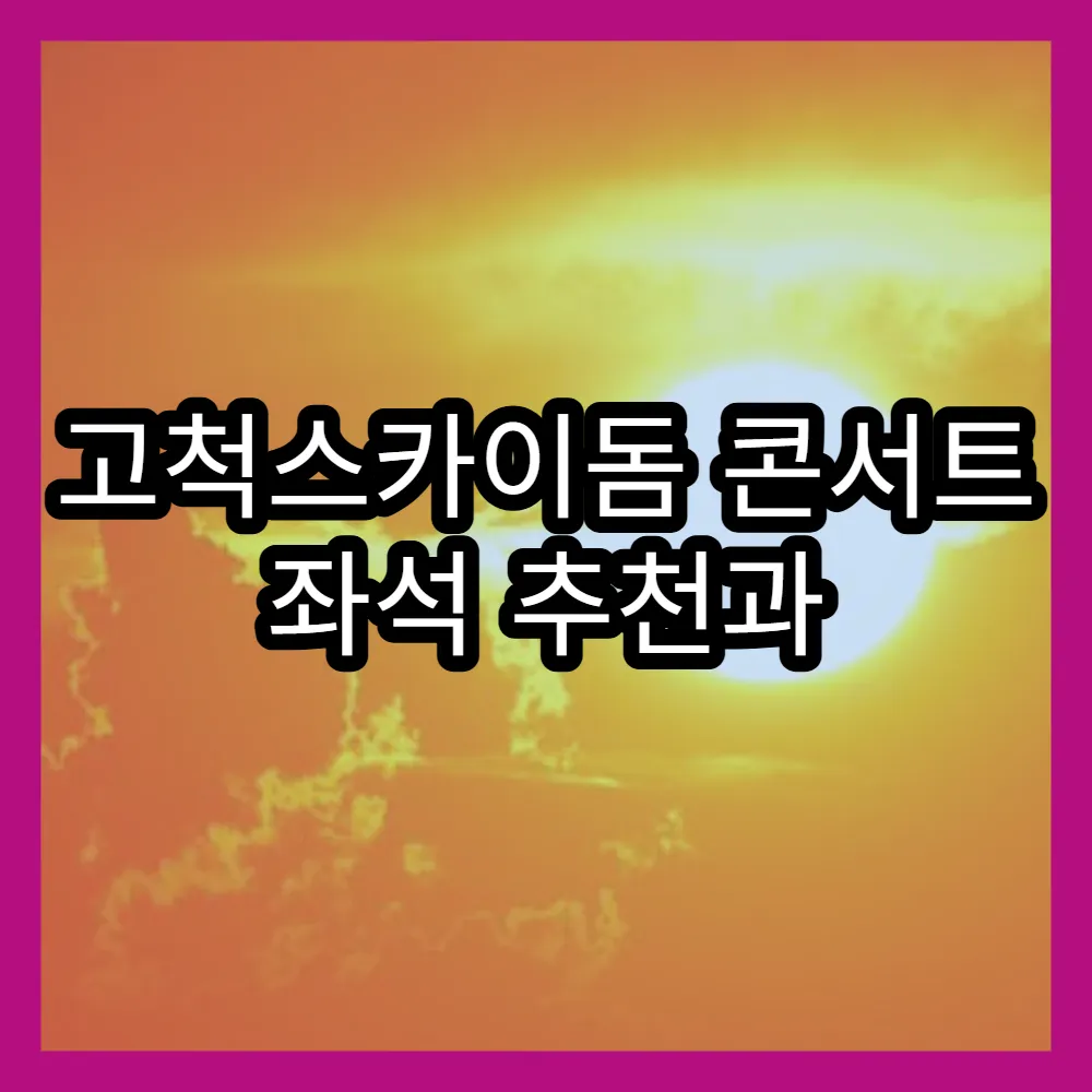 고척스카이돔 콘서트 좌석 추천과 좌석별 가격 비교