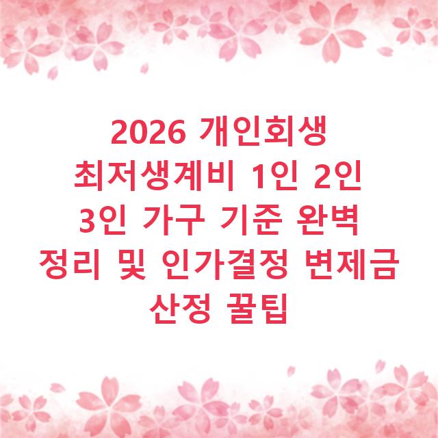 2026 개인회생 최저생계비 1인 2인 3인 가구 기준 완벽 정리 및 인가결정 변제금 산정 꿀팁