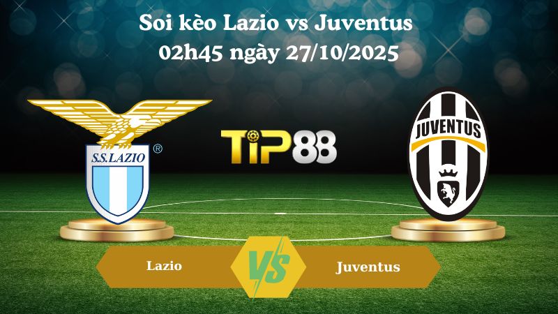 Soi kèo Lazio vs Juventus 02h45 ngày 27/10/2025