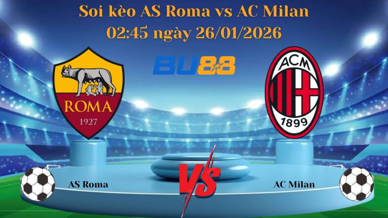 Soi kèo AS Roma vs AC Milan 02:45 ngày 26/01/2026