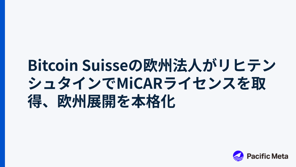 Bitcoin Suisseの欧州法人がリヒテンシュタインでMiCARライセンスを取得、欧州展開を本格化