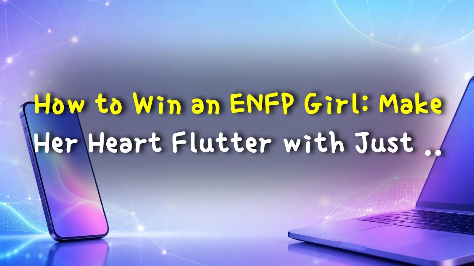 How to Win an ENFP Girl: Make Her Heart Flutter with Just One Reaction