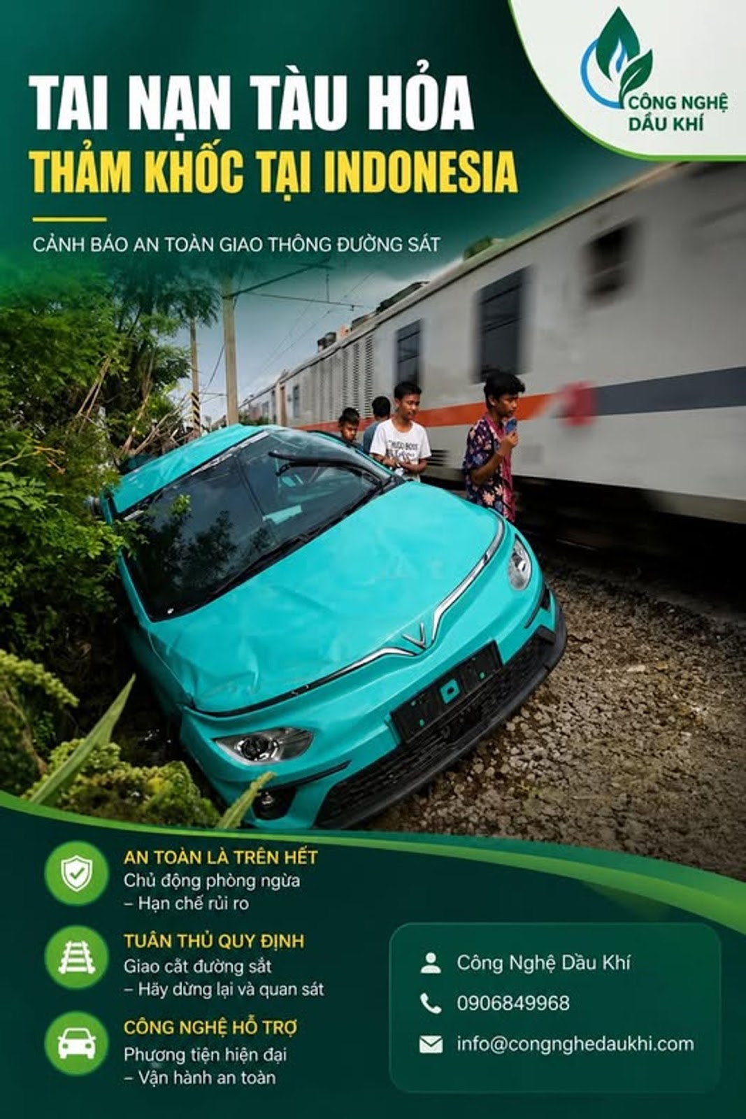 Có thể là hình ảnh về ô tô và văn bản cho biết 'TAI NẠN TÀU HỎA THẢM KHỐC TẠI INDONESIA CÔNG NGHỆ DẦU KHÍ CẢNH BÁO AN TOÀN GIAO THÔNG ĐƯỜNG SAT ไม่นี0808 Li ¥030. AN TOÀN LÀ TRÊN HẾT Chủ động phòng ngừa Hạn chế rủi ro TUÂN THỦ QUY ĐINH Giao cät đường sat Häy dừng lại ai và quan sát Công Nghệ CôngNghệDầuKhi Dầu Khí 0906849968 CÔNG NGHÊ HỖ TRỢ Phương tiện hiện đại Vận hành an toàn info@congnghedaukhi.com'