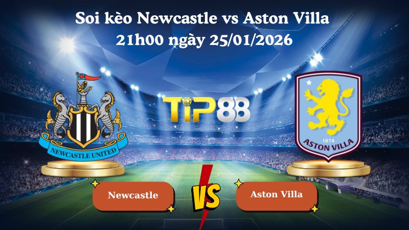 Nhận định soi kèo Newcastle vs Aston Villa 21h00 ngày 25/01/2026