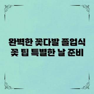 졸업식꽃다발, 꽃다발 선택, 졸업식 준비, 특별한 날 꽃, 꽃다발 팁