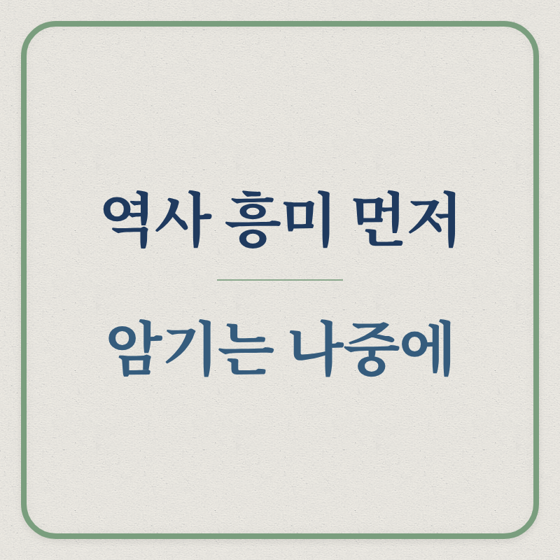 역사 흥미 먼저 / 암기는 나중에