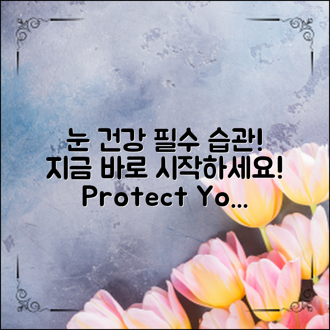 눈 건강 지키는 습관, 이렇게 시작하세요!