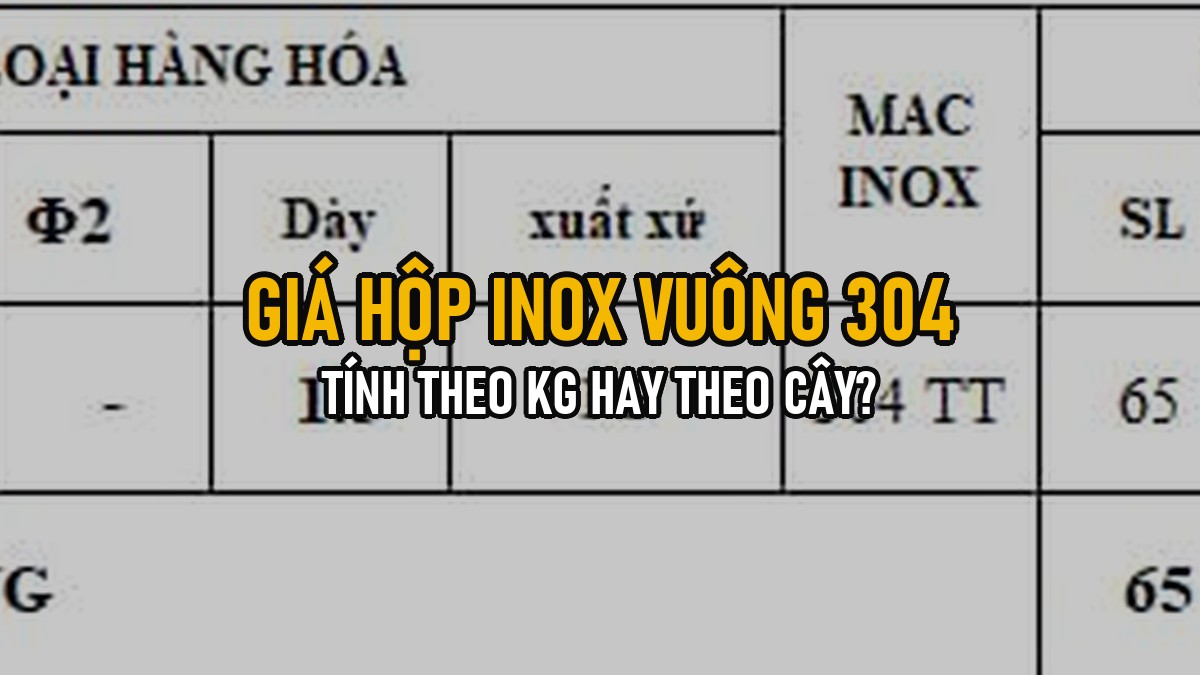 Giá Hộp Inox Vuông 304 Tính Theo Kg Hay Theo Cây? Công Thức Định Giá Thực Tế