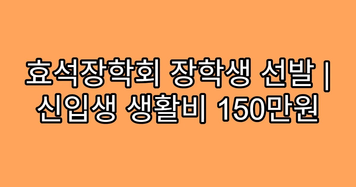 효석장학회 장학생 선발 | 신입생 생활비 150만원