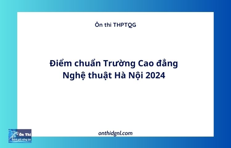 Điểm chuẩn Trường Cao đẳng Nghệ thuật Hà Nội 2024