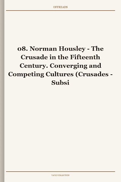 08. Norman Housley - The Crusade in the Fifteenth Century. Converging and Competing Cultures (Crusades - Subsidia, Book 8)