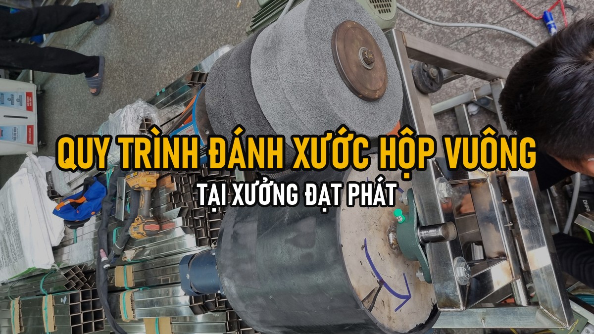 Quy Trình Đánh Xước Hộp/Ống Vuông Inox 304 Tại Xưởng Đạt Phát — Từng Bước