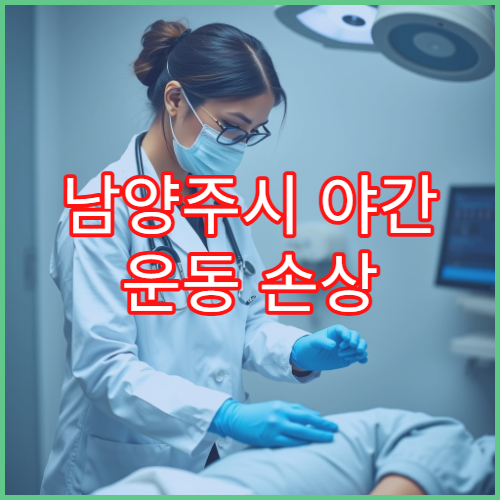 남양주시 야간 운동 손상 응급 치료 정형외과 전문 병원