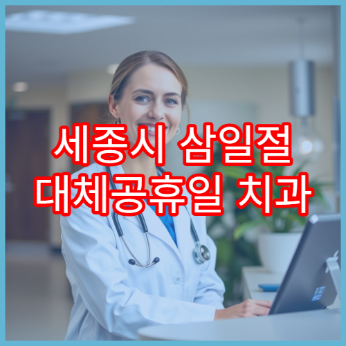 세종시 삼일절 대체공휴일 치과 연휴 진료 병원 치통·충치 상담 가능