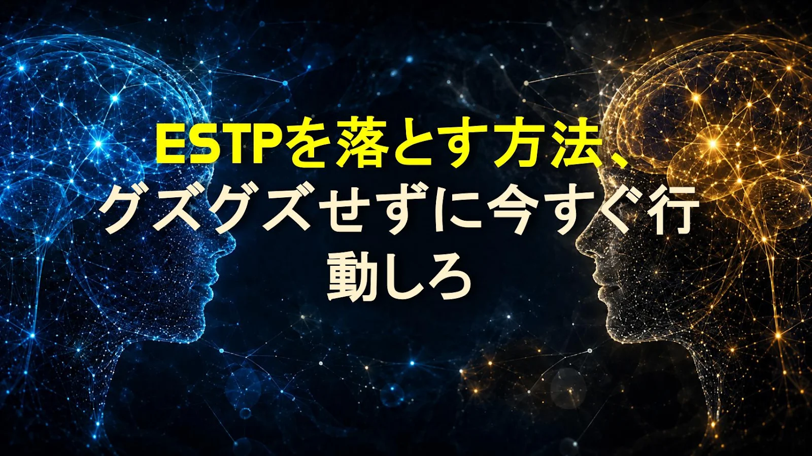 ESTPを落とす方法、グズグズせずに今すぐ行動しろ