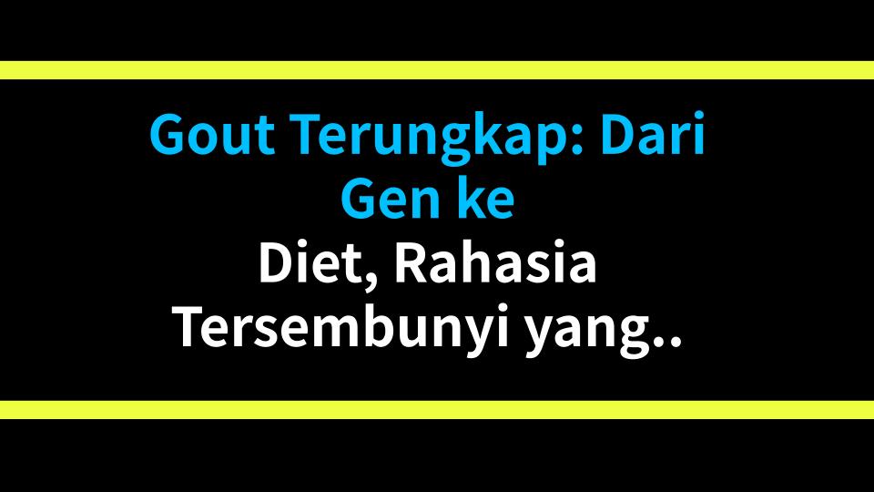 Gout Terungkap: Dari Gen ke Diet, Rahasia Tersembunyi yang Menyerangmu Tanpa Sadar