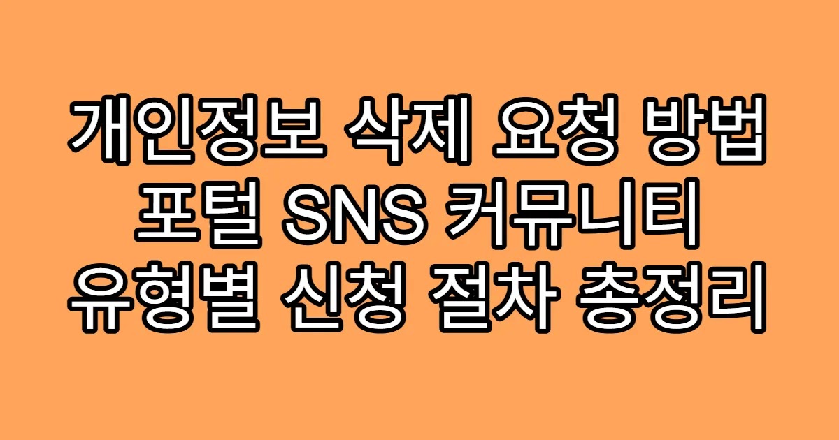 개인정보 삭제 요청 방법 포털 SNS 커뮤니티 유형별 신청 절차 총정리