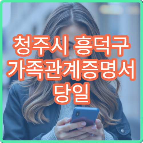 청주시 흥덕구 가족관계증명서 당일 발급 가능한 방법 무인발급기 위치 안내