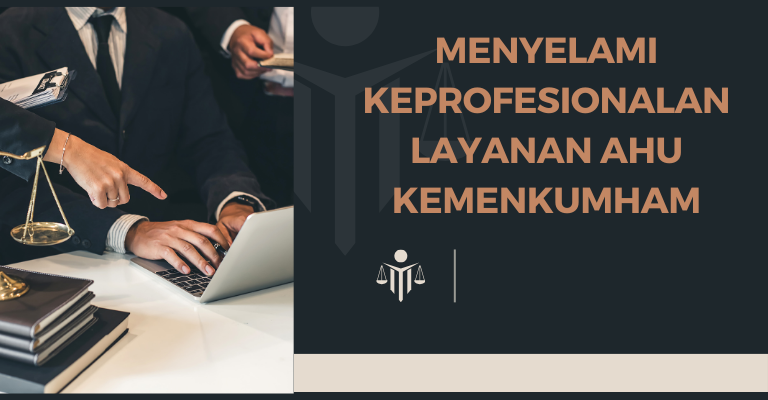 Menyelami Keprofesionalan Layanan AHU Kemenkumham