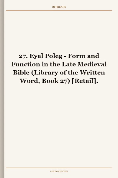 Form and Function in the Late Medieval Bible (Library of the Written Word, Book 27)