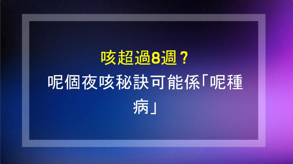 咳超過8週？呢個夜咳秘訣可能係「呢種病」