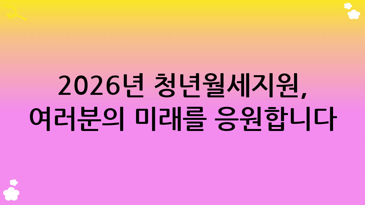 2026년 청년월세지원, 여러분의 미래를 응원합니다!