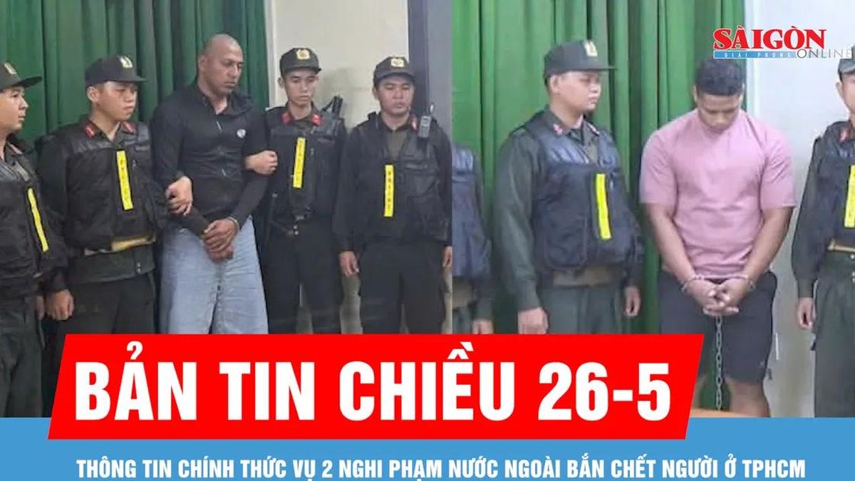 Bản tin chiều 26-5: Thông tin chính thức vụ 2 nghi phạm nước ngoài bắn chết người ở TPHCM - Báo Sài Gòn Giải Phóng