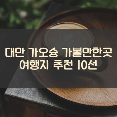 대만 가오슝 가볼만한곳 여행지 추천 10선 썸네일