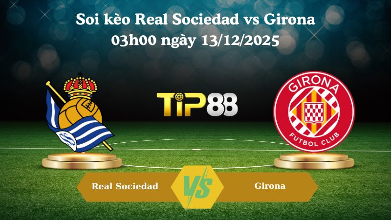 soi kèo Real Sociedad vs Girona 03h00 ngày 13/12/2025
