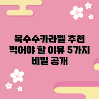 옥수수카라멜 추천, 내돈내산 경험, 옥수수카라멜 맛, 간식 추천, 옥수수카라멜 이유