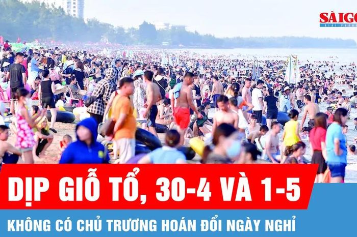 Không có chủ trương hoán đổi để nghỉ 9 ngày dịp Giỗ Tổ, 30-4 và 1-5 - Báo Sài Gòn Giải Phóng