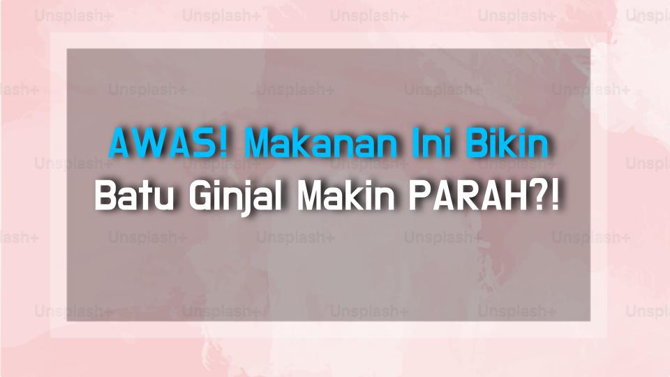 AWAS! Makanan Ini Bikin Batu Ginjal Makin PARAH?!