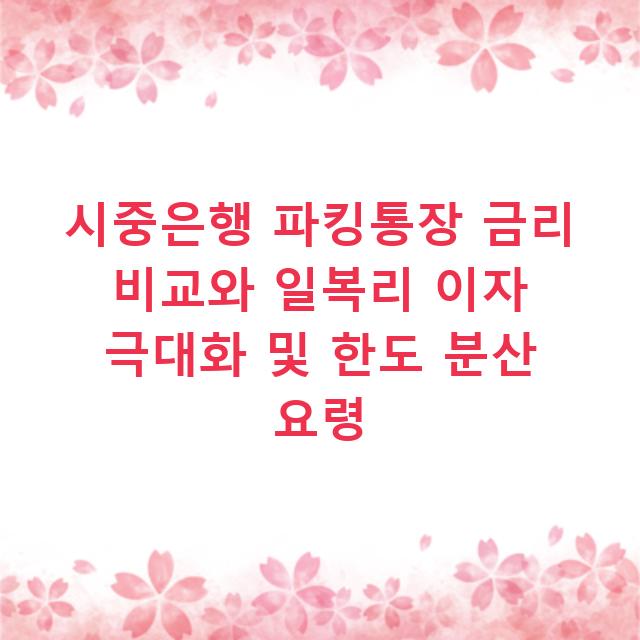 시중은행 파킹통장 금리 비교와 일복리 이자 극대화 및 한도 분산 요령
