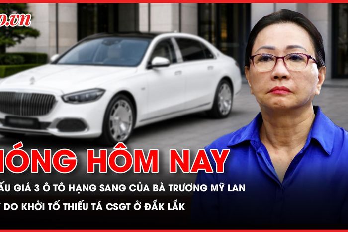 Chuẩn bị đấu giá 3 ô tô hạng sang của bà Trương Mỹ Lan; Công an Đắk Lắk thông tin việc khởi tố thiếu tá CSGT - Báo Pháp Luật TP.HCM